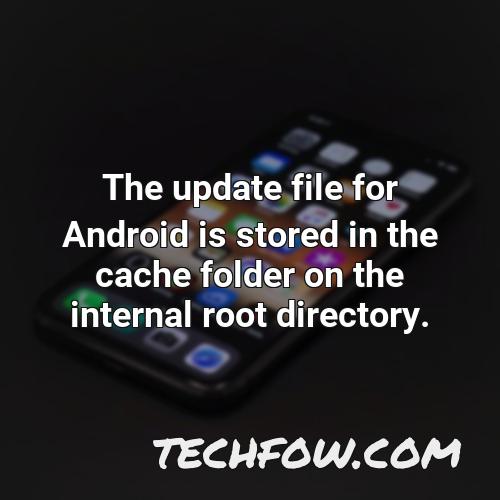 the update file for android is stored in the cache folder on the internal root directory