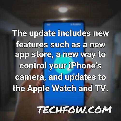 the update includes new features such as a new app store a new way to control your iphone s camera and updates to the apple watch and tv