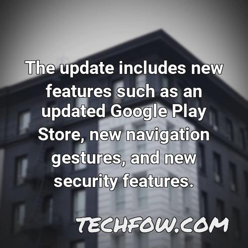 the update includes new features such as an updated google play store new navigation gestures and new security features