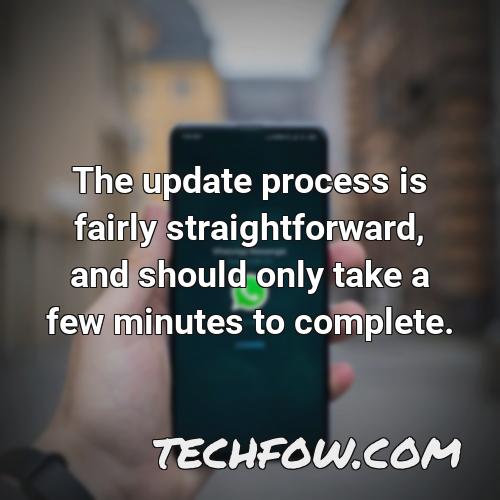 the update process is fairly straightforward and should only take a few minutes to complete