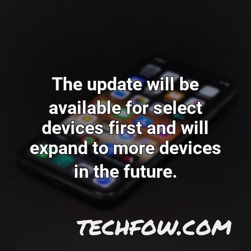 the update will be available for select devices first and will expand to more devices in the future