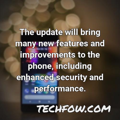 the update will bring many new features and improvements to the phone including enhanced security and performance