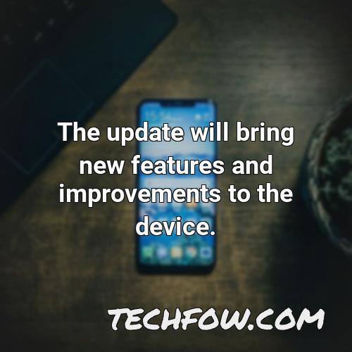 the update will bring new features and improvements to the device