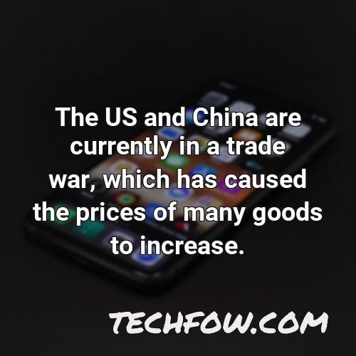 the us and china are currently in a trade war which has caused the prices of many goods to increase