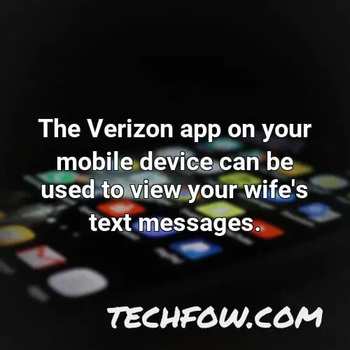 the verizon app on your mobile device can be used to view your wife s text messages