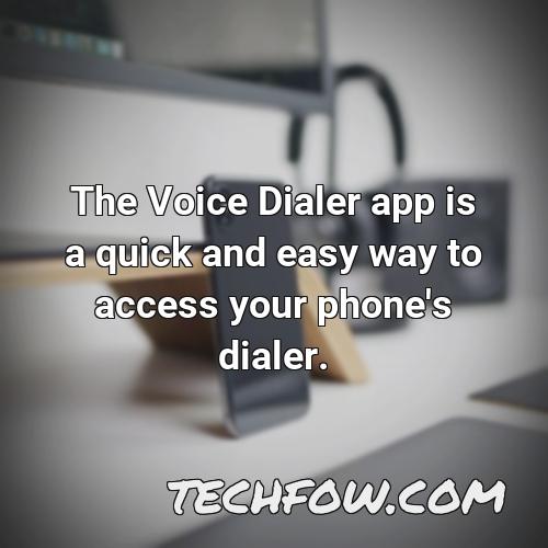 the voice dialer app is a quick and easy way to access your phone s dialer