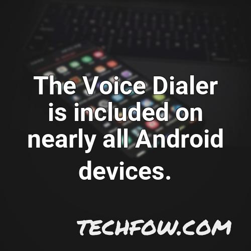 the voice dialer is included on nearly all android devices
