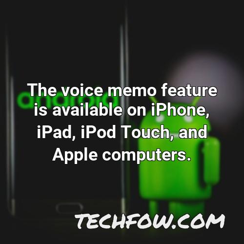 the voice memo feature is available on iphone ipad ipod touch and apple computers