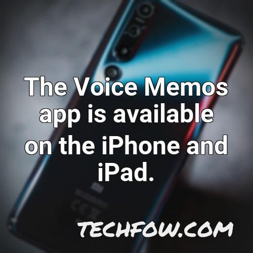 the voice memos app is available on the iphone and ipad