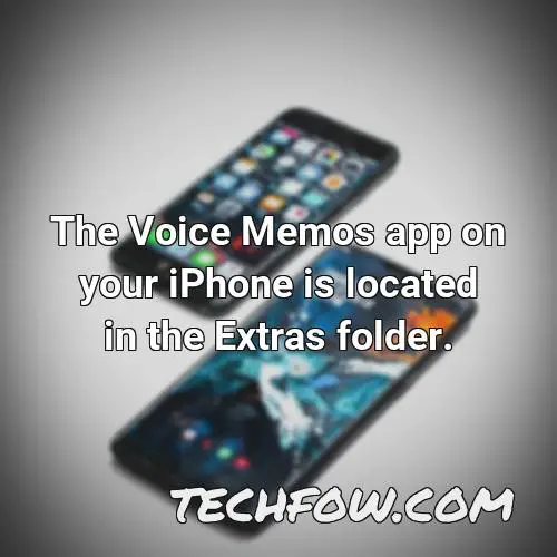the voice memos app on your iphone is located in the extras folder