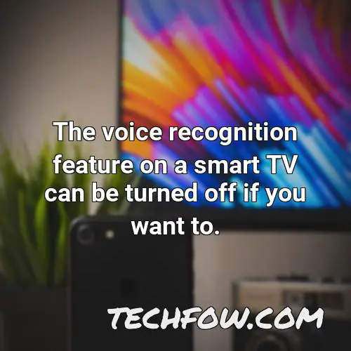 the voice recognition feature on a smart tv can be turned off if you want to