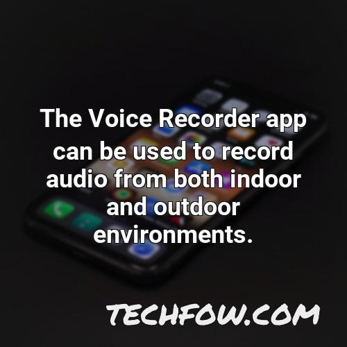 the voice recorder app can be used to record audio from both indoor and outdoor environments