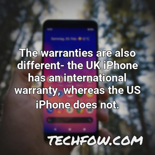 the warranties are also different the uk iphone has an international warranty whereas the us iphone does not