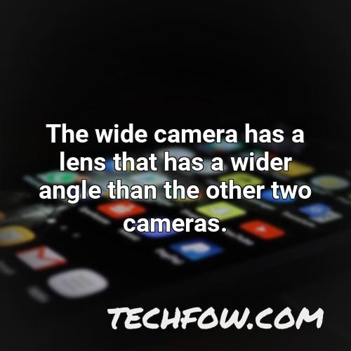 the wide camera has a lens that has a wider angle than the other two cameras