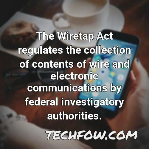 the wiretap act regulates the collection of contents of wire and electronic communications by federal investigatory authorities