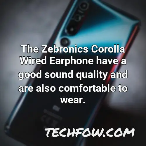 the zebronics corolla wired earphone have a good sound quality and are also comfortable to wear
