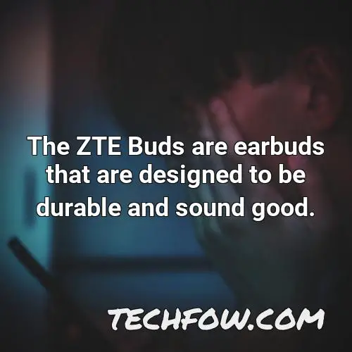 the zte buds are earbuds that are designed to be durable and sound good