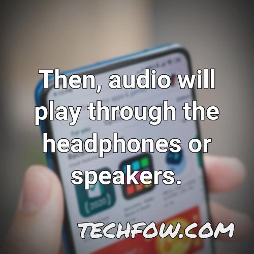 then audio will play through the headphones or speakers
