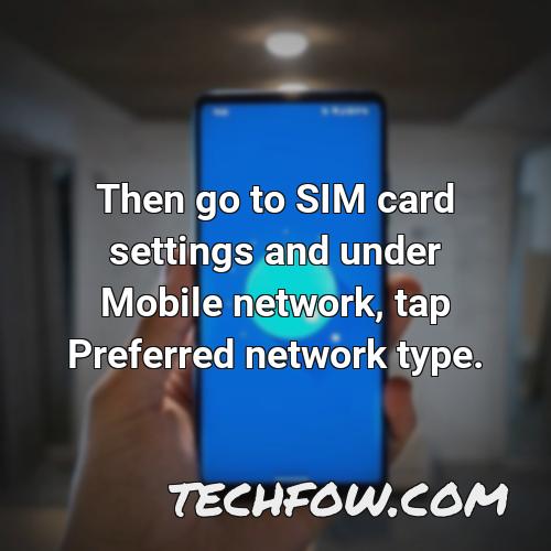 then go to sim card settings and under mobile network tap preferred network type