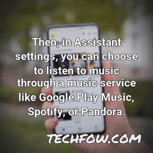 then in assistant settings you can choose to listen to music through a music service like google play music spotify or pandora