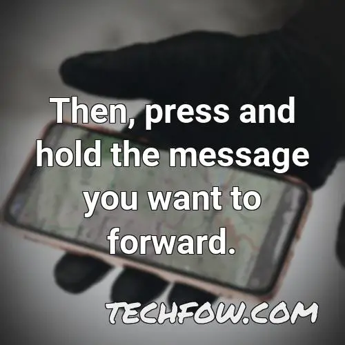 then press and hold the message you want to forward