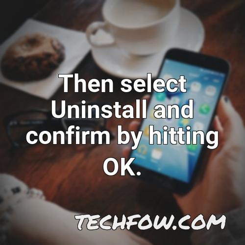 then select uninstall and confirm by hitting ok