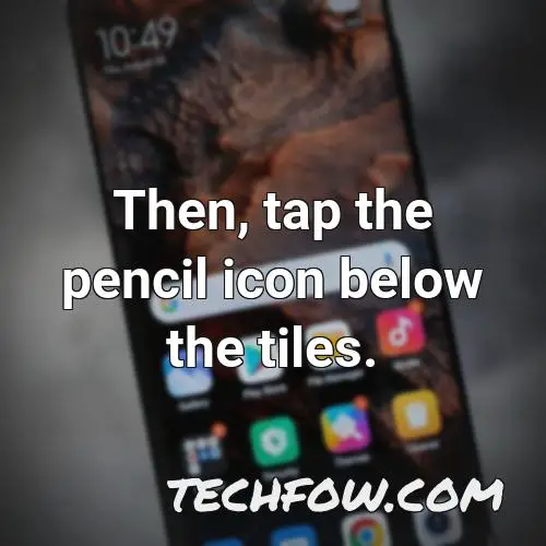 then tap the pencil icon below the tiles