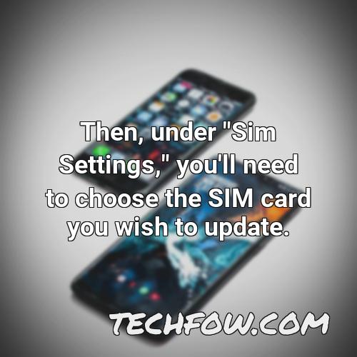 then under sim settings you ll need to choose the sim card you wish to update