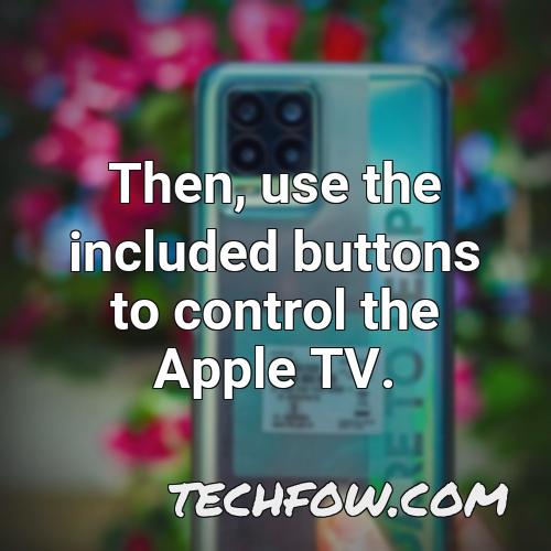 then use the included buttons to control the apple tv