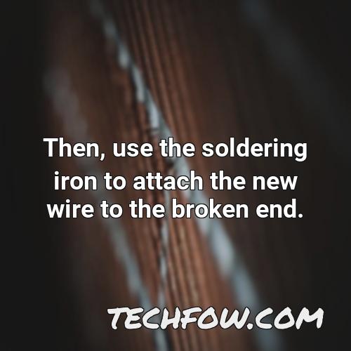 then use the soldering iron to attach the new wire to the broken end