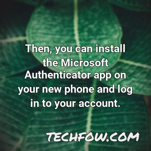 then you can install the microsoft authenticator app on your new phone and log in to your account