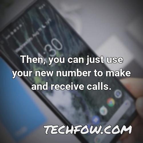 then you can just use your new number to make and receive calls