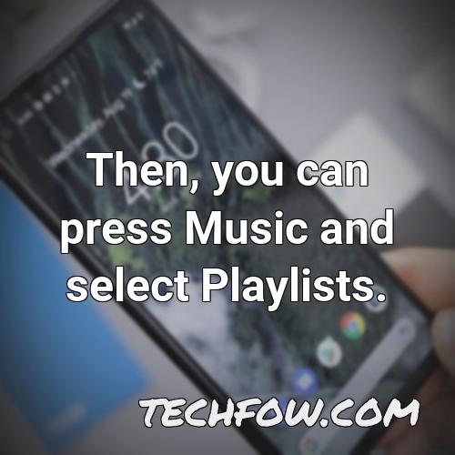 then you can press music and select playlists