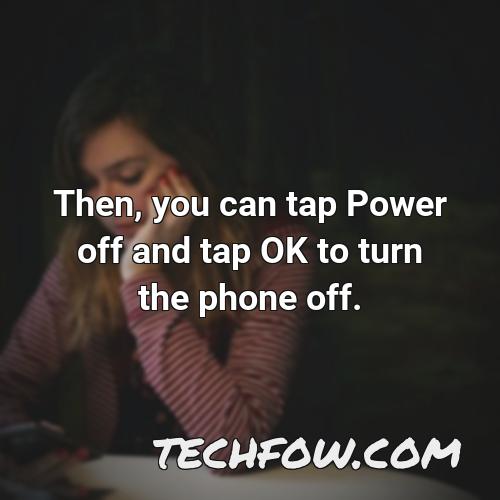 then you can tap power off and tap ok to turn the phone off