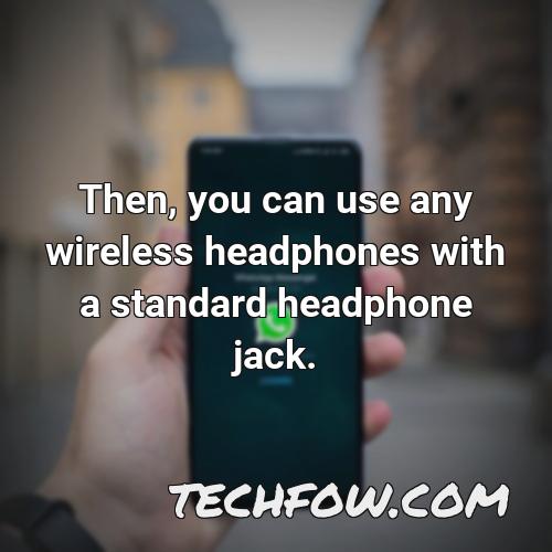 then you can use any wireless headphones with a standard headphone jack