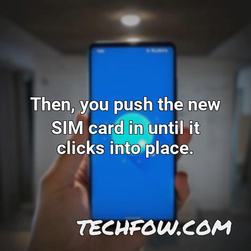 then you push the new sim card in until it clicks into place