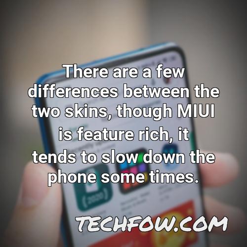 there are a few differences between the two skins though miui is feature rich it tends to slow down the phone some times