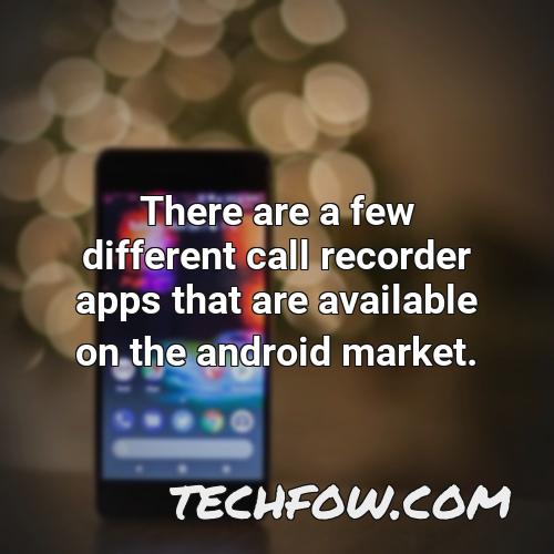 there are a few different call recorder apps that are available on the android market
