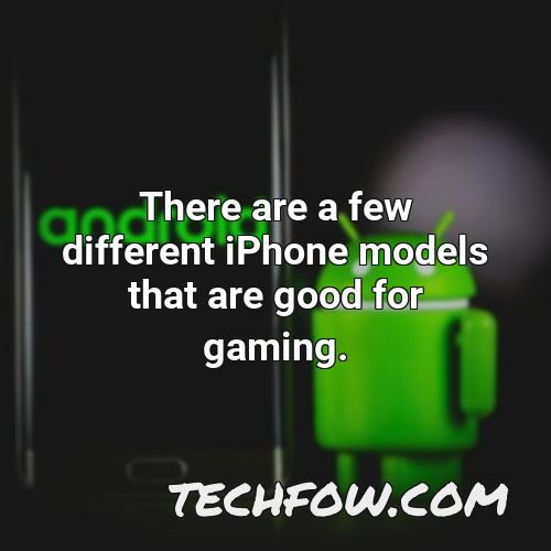 there are a few different iphone models that are good for gaming