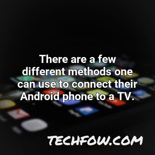 there are a few different methods one can use to connect their android phone to a tv