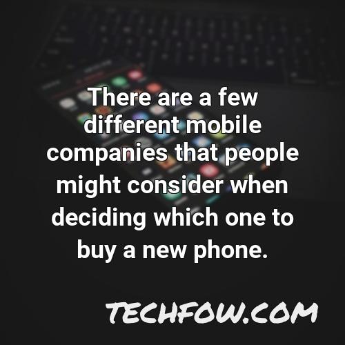 there are a few different mobile companies that people might consider when deciding which one to buy a new phone