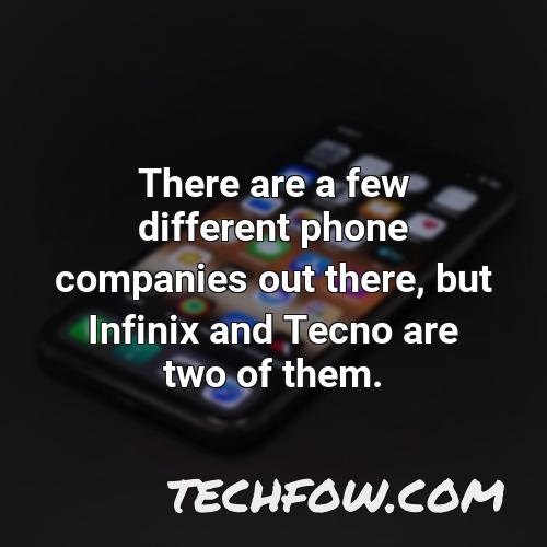 there are a few different phone companies out there but infinix and tecno are two of them