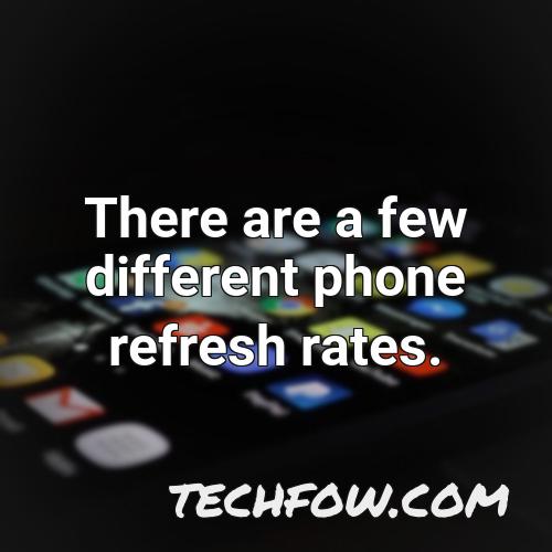 there are a few different phone refresh rates