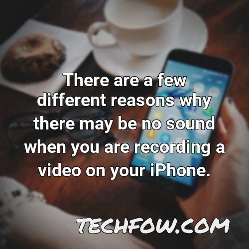 there are a few different reasons why there may be no sound when you are recording a video on your iphone