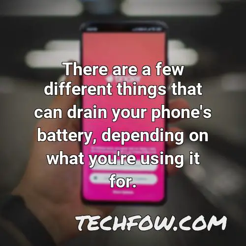 there are a few different things that can drain your phone s battery depending on what you re using it for
