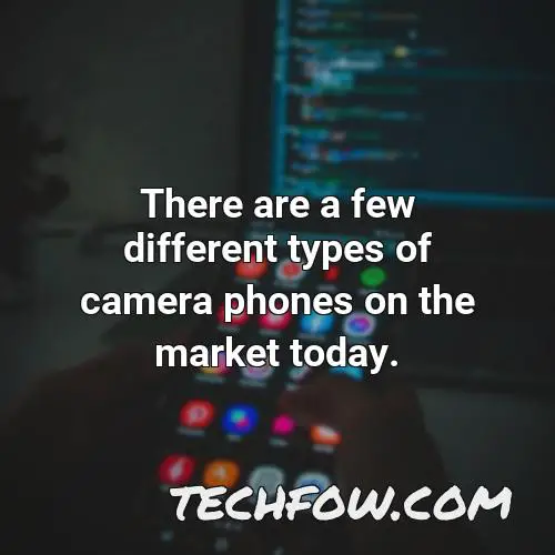 there are a few different types of camera phones on the market today