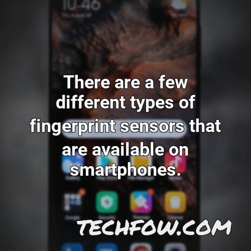 there are a few different types of fingerprint sensors that are available on smartphones
