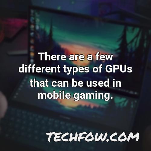 there are a few different types of gpus that can be used in mobile gaming