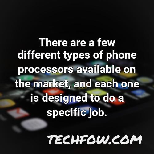 there are a few different types of phone processors available on the market and each one is designed to do a specific job