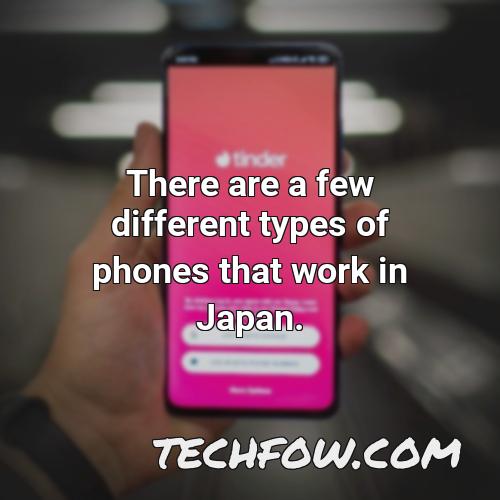 there are a few different types of phones that work in japan